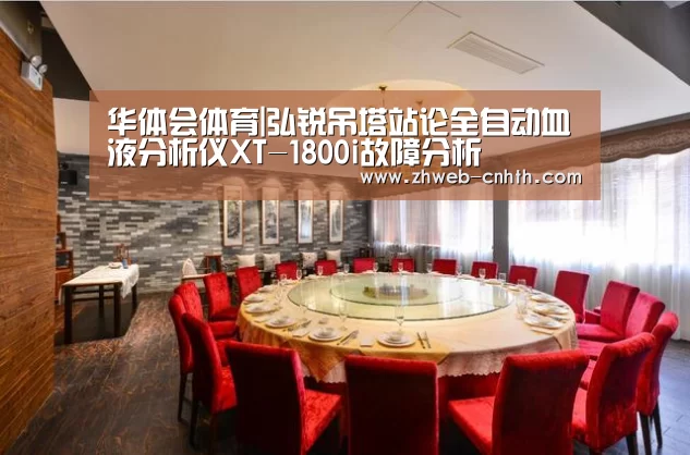 华体会体育|弘锐吊塔站论全自动血液分析仪XT-1800i故障分析(图4) 华体会体育