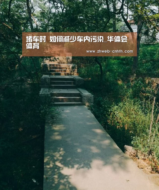 堵车时 如何减少车内污染_华体会体育(图1) 华体会体育